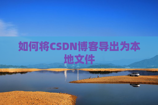 如何将CSDN博客导出为本地文件