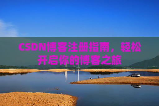 CSDN博客注册指南，轻松开启你的博客之旅
